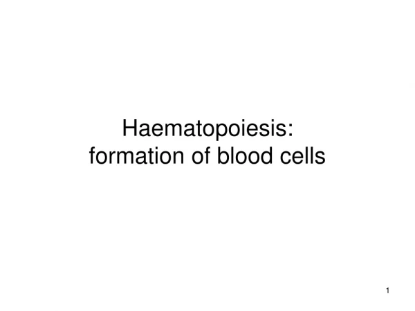 Haematopoiesis:  formation of blood cells