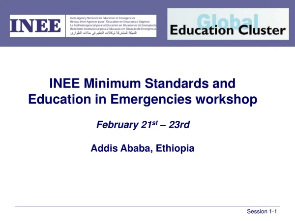 INEE Minimum Standards and  Education in Emergencies workshop February 21 st  – 23rd