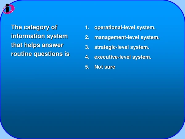 The category of information system that helps answer routine questions is