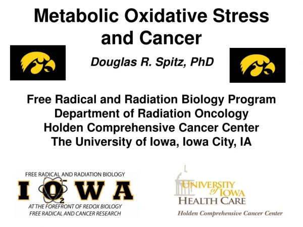 Metabolic Oxidative Stress and Cancer Douglas R. Spitz, PhD