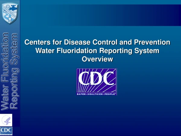 Centers for Disease Control and Prevention Water Fluoridation Reporting System Overview