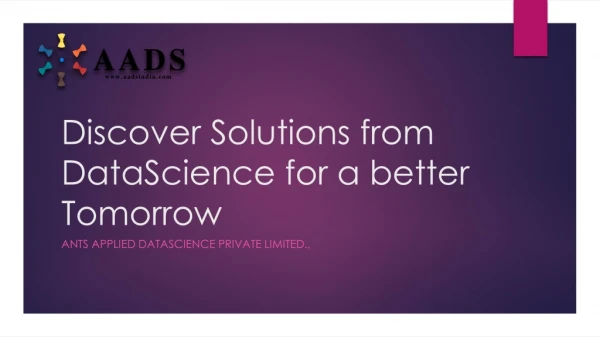 Discover Solutions from  DataScience  for a better Tomorrow