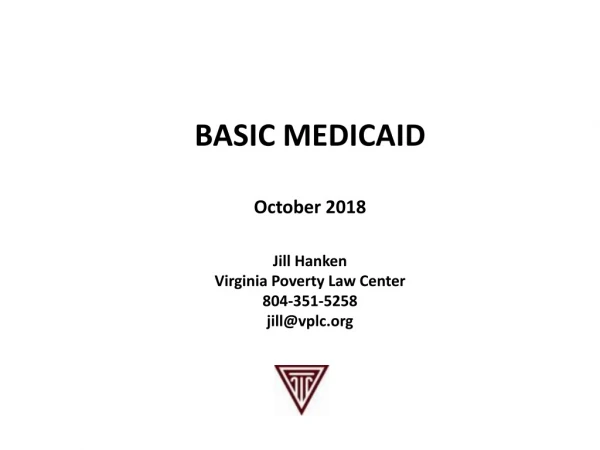 BASIC MEDICAID  October 2018 Jill Hanken Virginia Poverty Law Center 804-351-5258 jill@vplc
