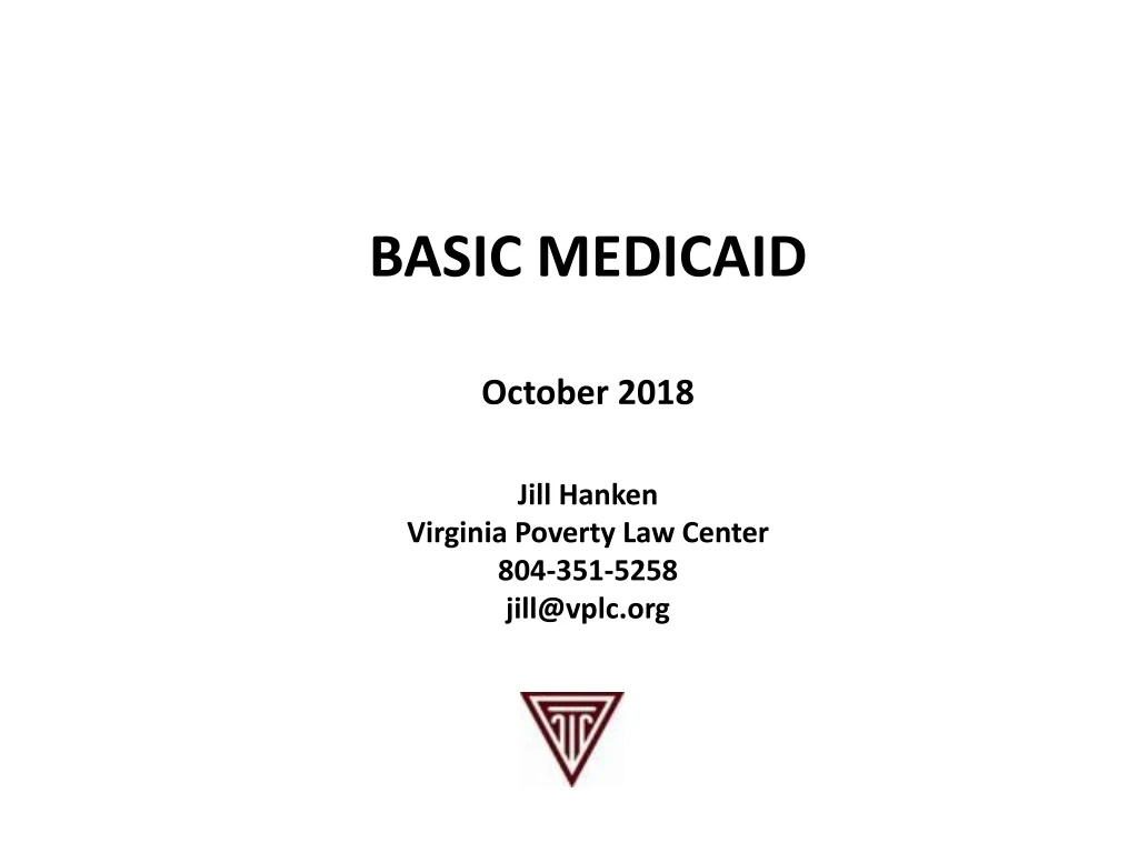 basic medicaid october 2018 jill hanken virginia poverty law center 804 351 5258 jill@vplc org