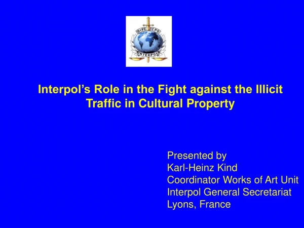 Presented by Karl-Heinz Kind Coordinator Works of Art Unit Interpol General Secretariat