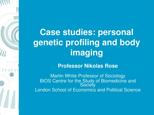 Case studies: personal genetic profiling and body imaging