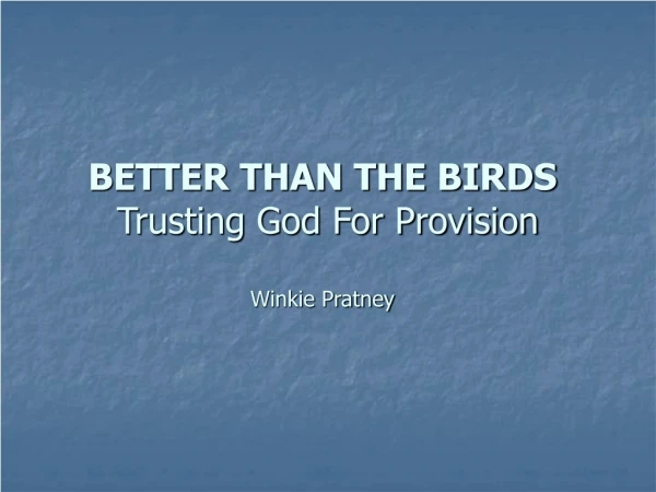 BETTER THAN THE BIRDS Trusting God For Provision Winkie Pratney