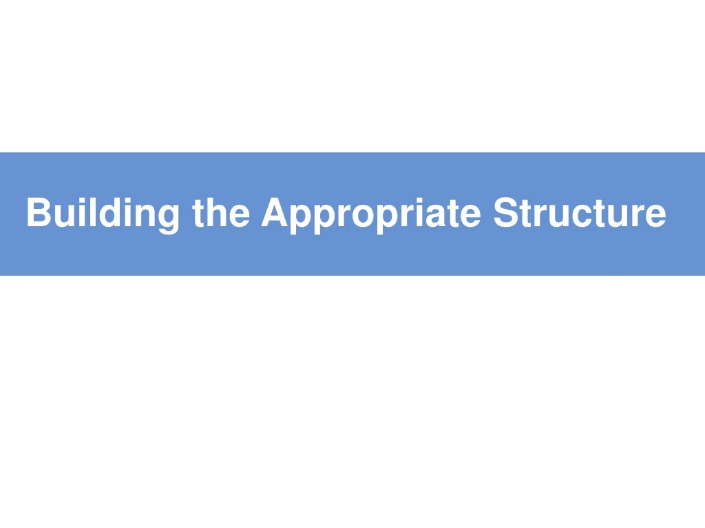 building the appropriate structure