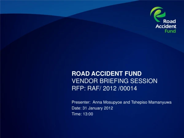 ROAD ACCIDENT FUND VENDOR BRIEFING SESSION  RFP: RAF/ 2012 /00014