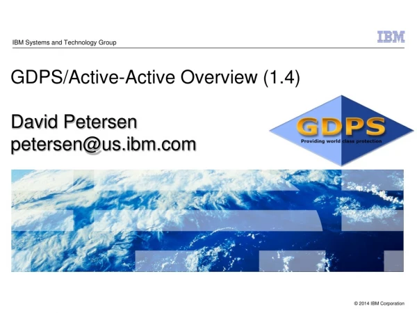 GDPS/Active-Active Overview (1.4) David Petersen petersen@us.ibm