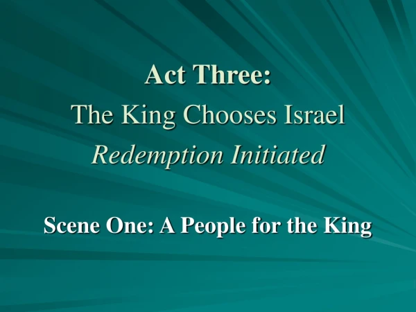 Act Three: The King Chooses Israel Redemption Initiated