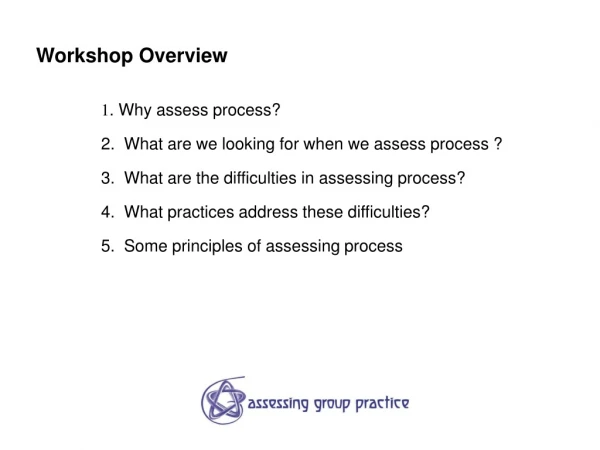 1 . Why assess process? 2.  What are we looking for when we assess process ?