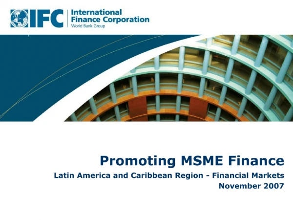 Promoting MSME Finance  Latin America and Caribbean Region - Financial Markets November 2007