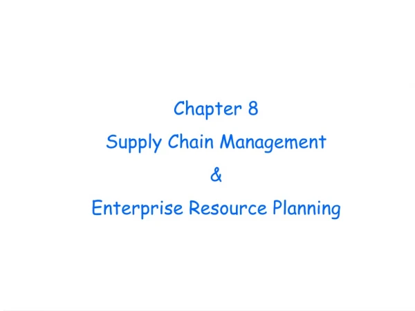 Chapter 8 Supply Chain Management &amp;  Enterprise Resource Planning