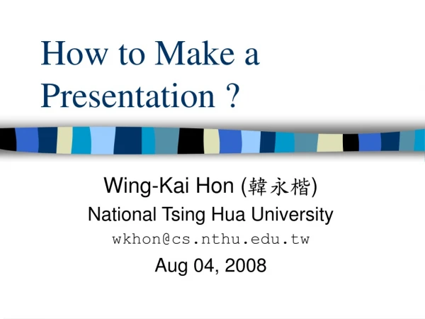 How to Make a Presentation ?