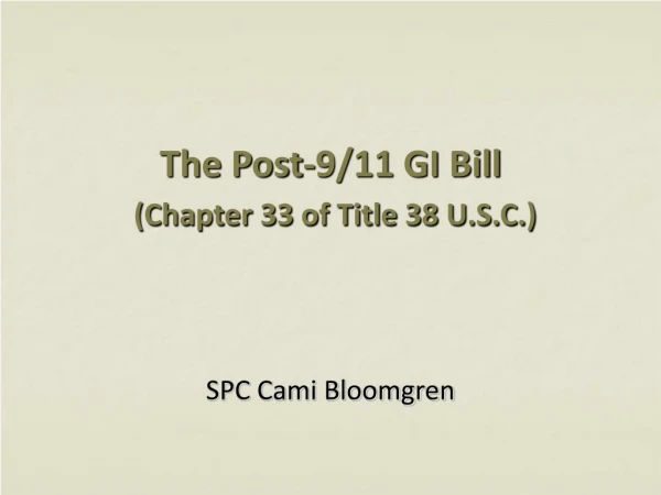 The Post-9/11 GI Bill  (Chapter 33 of Title 38 U.S.C.)