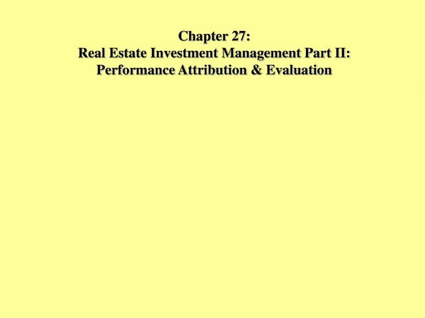 Chapter 27: Real Estate Investment Management Part II:  Performance Attribution &amp; Evaluation