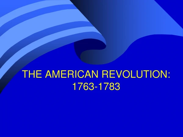 THE AMERICAN REVOLUTION: 1763-1783