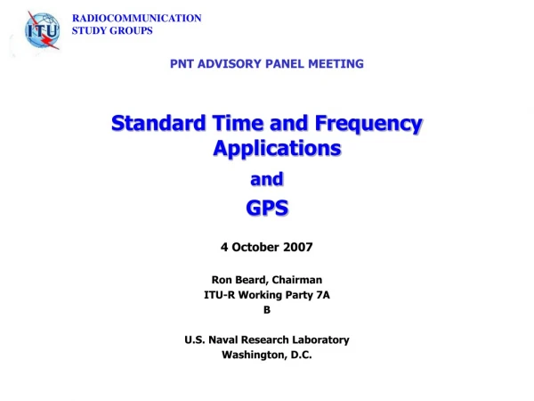 PNT ADVISORY PANEL MEETING Standard Time and Frequency Applications and GPS 4 October 2007