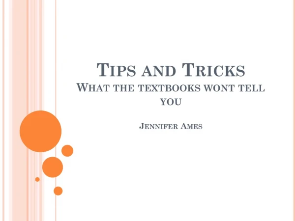 Tips and Tricks What the textbooks wont tell you Jennifer Ames