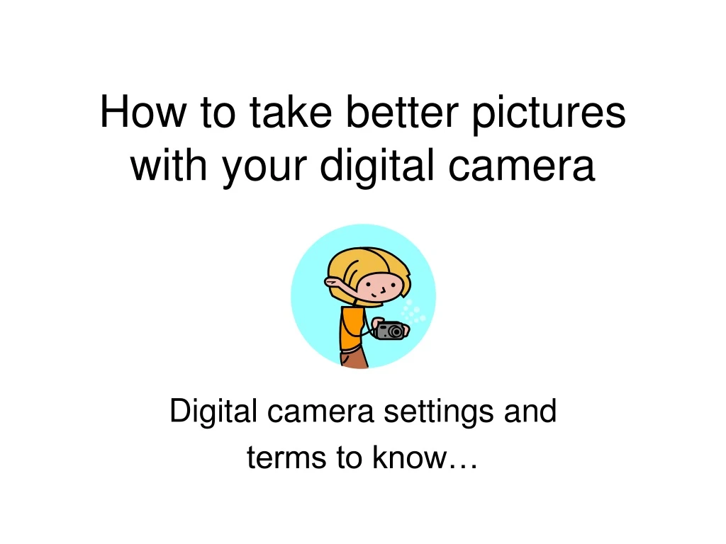 how to take better pictures with your digital camera