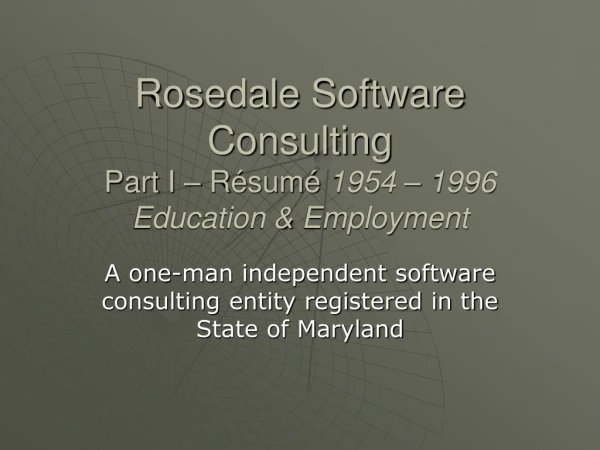 Rosedale Software Consulting Part I – R ésumé  1954 – 1996 Education &amp; Employment