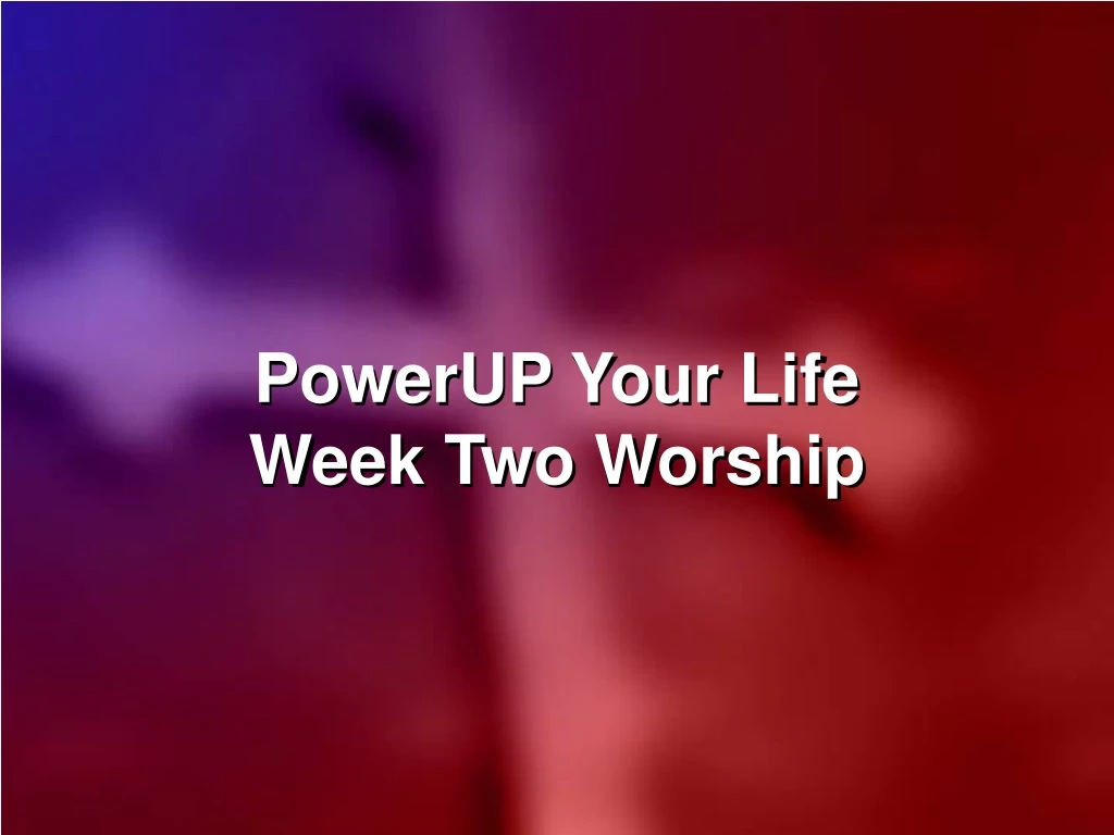 powerup your life week two worship