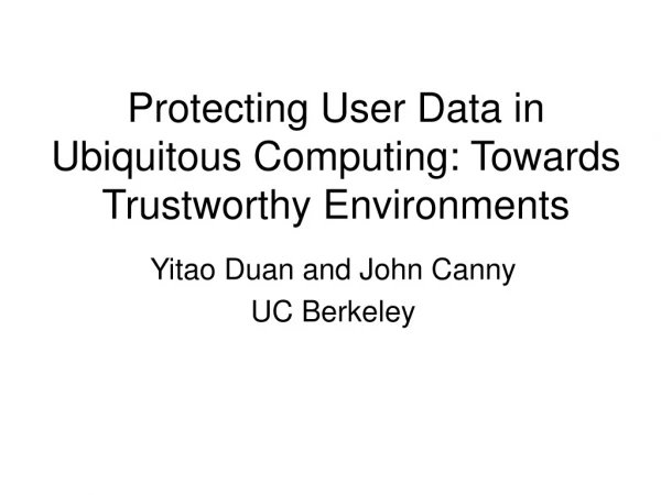 Protecting User Data in Ubiquitous Computing: Towards Trustworthy Environments