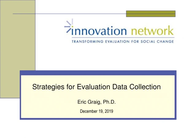 Strategies for Evaluation Data Collection Eric Graig, Ph.D.