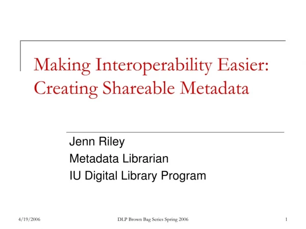 Making Interoperability Easier: Creating Shareable Metadata