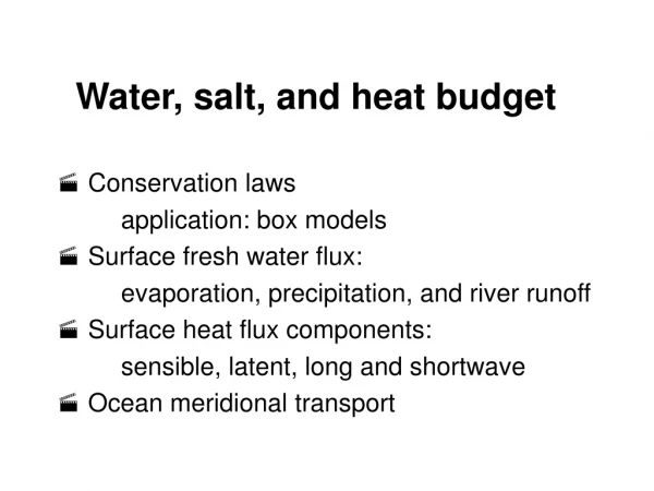 Water, salt, and heat budget