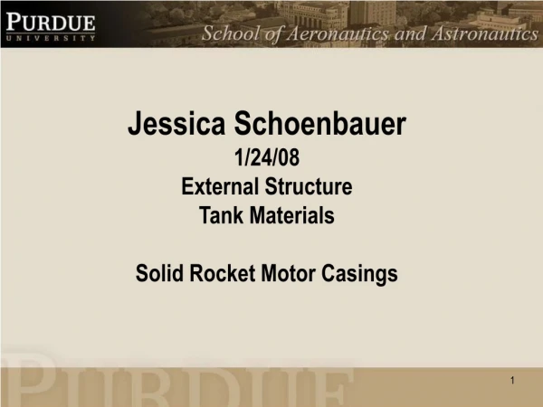 Jessica Schoenbauer 1/24/08 External Structure Tank Materials Solid Rocket Motor Casings