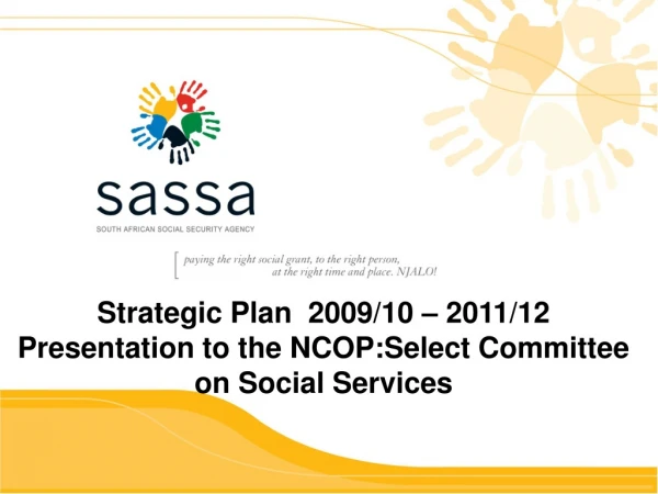 Strategic Plan  2009/10 – 2011/12 Presentation to the NCOP:Select Committee on Social Services