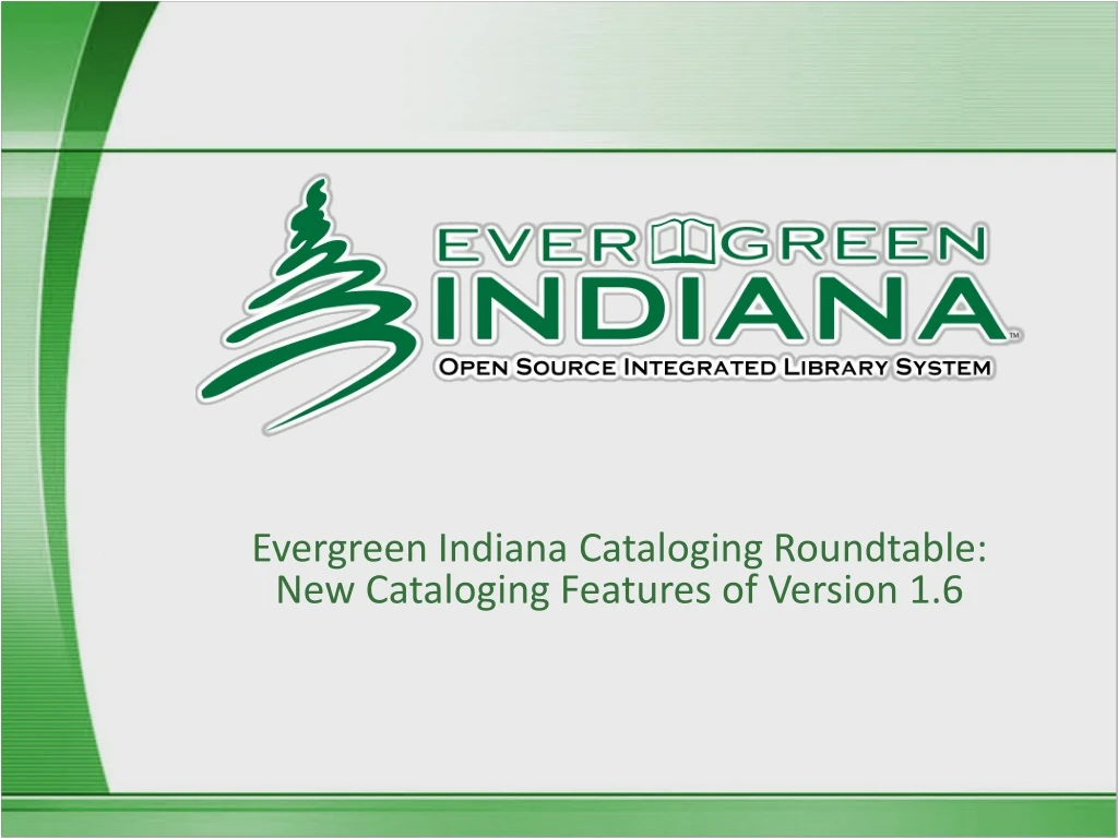 evergreen indiana cataloging roundtable new cataloging features of version 1 6