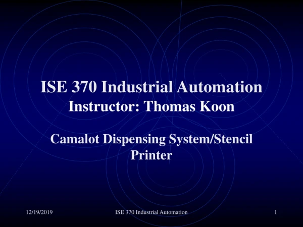 ISE 370 Industrial Automation Instructor: Thomas Koon