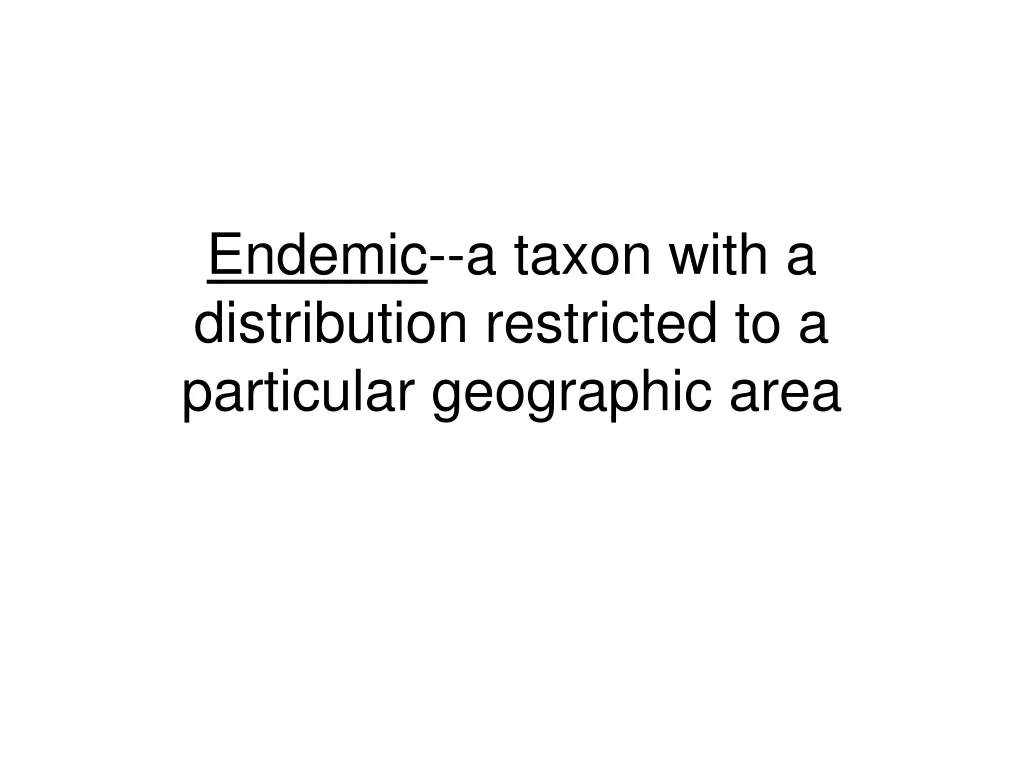 endemic a taxon with a distribution restricted to a particular geographic area