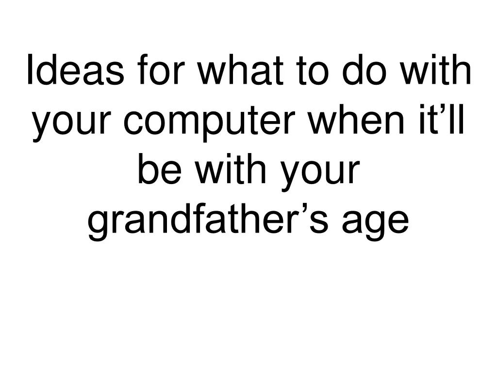 ideas for what to do with your computer when