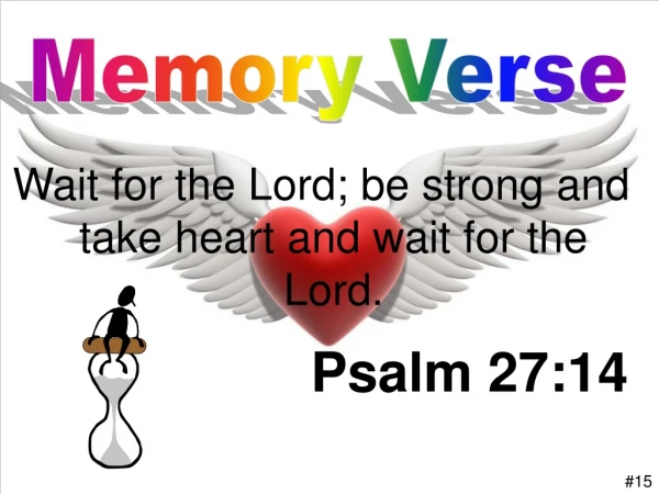 Wait for the Lord; be strong and take heart and wait for the Lord.