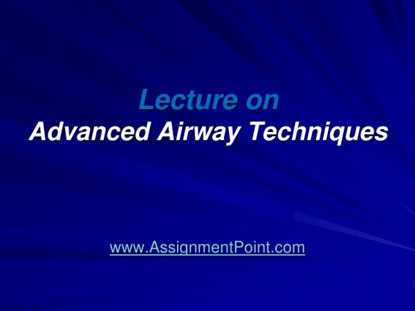 Lecture on  Advanced Airway Techniques