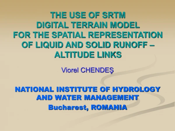 Viorel CHENDEŞ NATIONAL INSTITUTE OF HYDROLOGY AND WATER MANAGEMENT Bucharest, ROMANIA