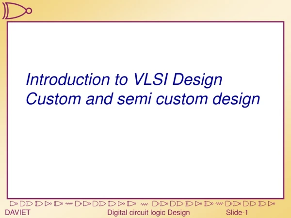 Introduction to VLSI Design Custom and semi custom design