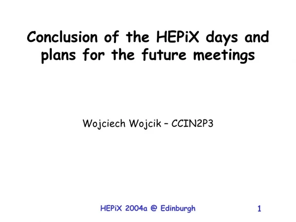 Conclusion of the HEPiX days and plans for the future meetings