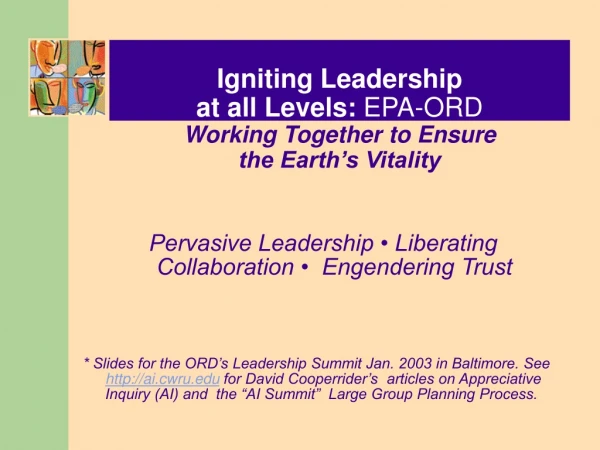 Igniting Leadership  at all Levels:  EPA-ORD Working Together to Ensure  the Earth’s Vitality