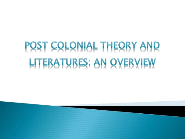 PoST  COLONIAL THEORY AND LITERATURES: An Overview