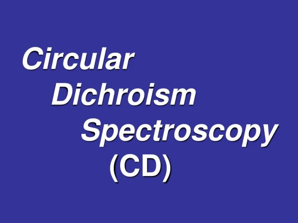 Circular 	  Dichroism 		  Spectroscopy 			  (CD)