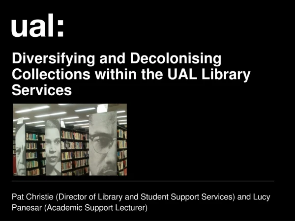 Diversifying and Decolonising Collections within the UAL Library Services