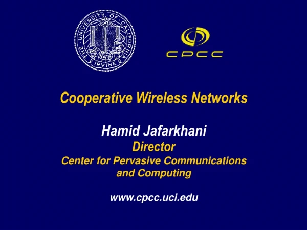 Cooperative Wireless Networks  Hamid Jafarkhani Director Center for Pervasive Communications