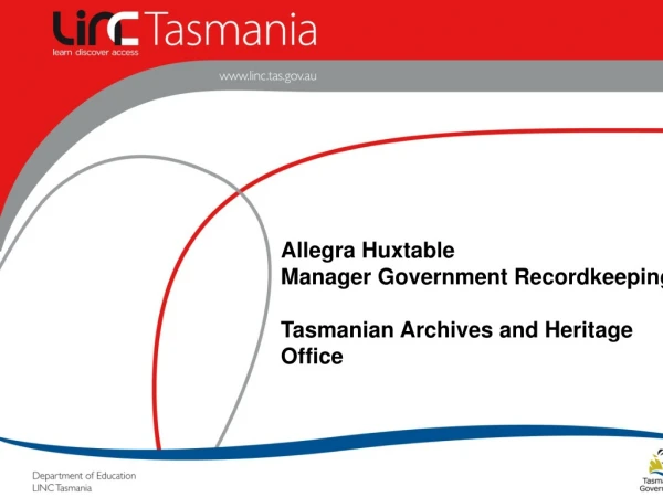 Allegra Huxtable Manager Government Recordkeeping Tasmanian Archives and Heritage Office