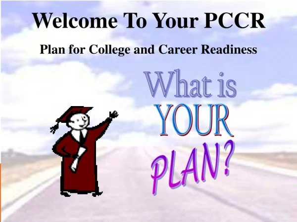 Welcome To Your PCCR Plan for College and Career Readiness