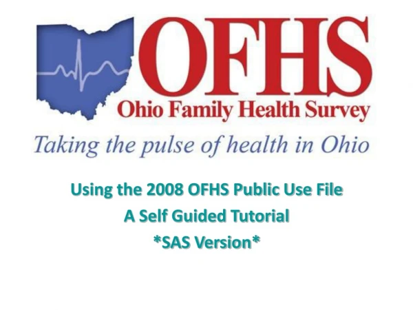 Using the 2008 OFHS Public Use File A Self Guided Tutorial *SAS Version*
